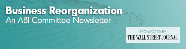 Business Reorganization An ABI Committee Newsletter - Spnsored by The Wall Street Journal